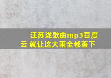 汪苏泷歌曲mp3百度云 就让这大雨全都落下